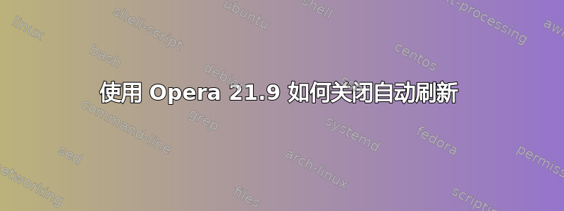 使用 Opera 21.9 如何关闭自动刷新