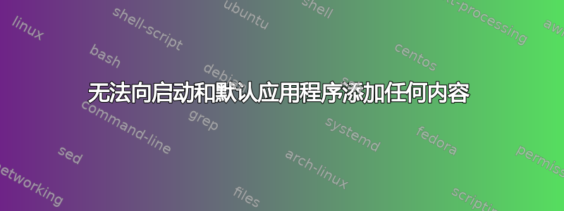 无法向启动和默认应用程序添加任何内容