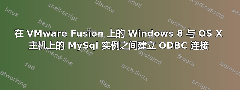 在 VMware Fusion 上的 Windows 8 与 OS X 主机上的 MySql 实例之间建立 ODBC 连接