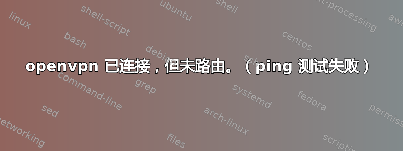 openvpn 已连接，但未路由。（ping 测试失败）