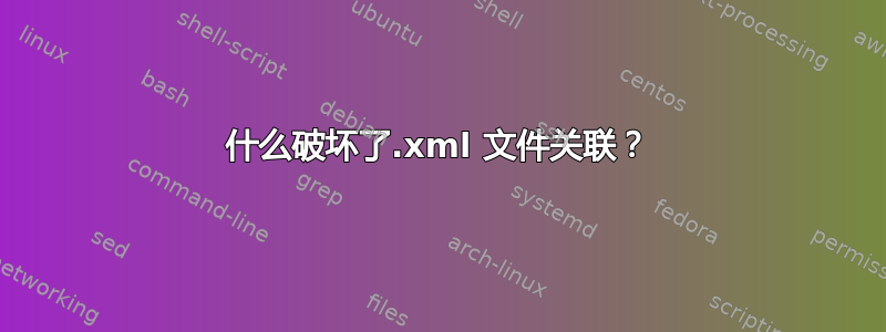 什么破坏了.xml 文件关联？