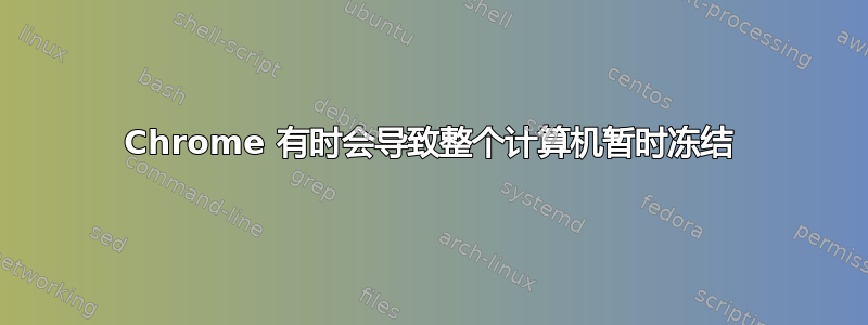 Chrome 有时会导致整个计算机暂时冻结