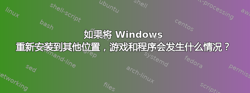 如果将 Windows 重新安装到其他位置，游戏和程序会发生什么情况？