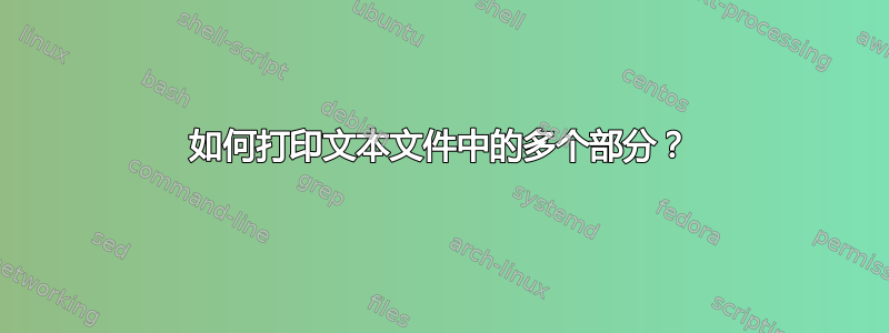 如何打印文本文件中的多个部分？