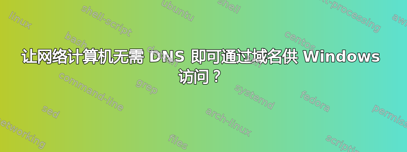 让网络计算机无需 DNS 即可通过域名供 Windows 访问？