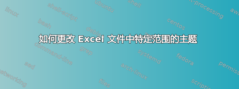 如何更改 Excel 文件中特定范围的主题