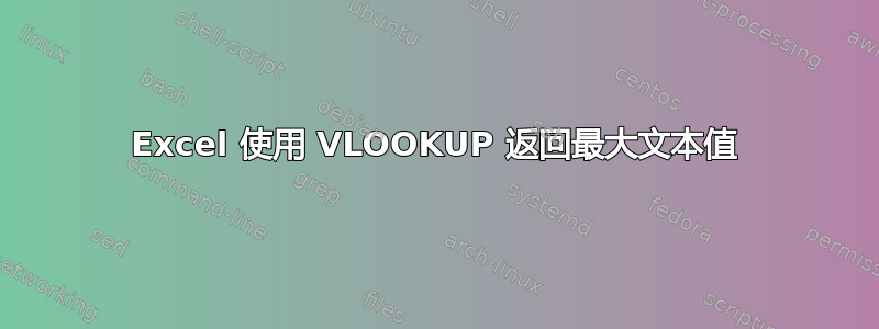 Excel 使用 VLOOKUP 返回最大文本值