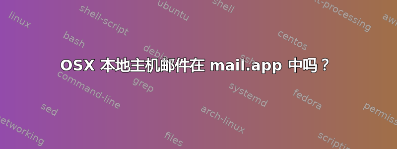 OSX 本地主机邮件在 mail.app 中吗？