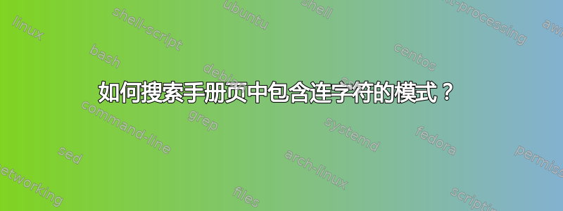 如何搜索手册页中包含连字符的模式？