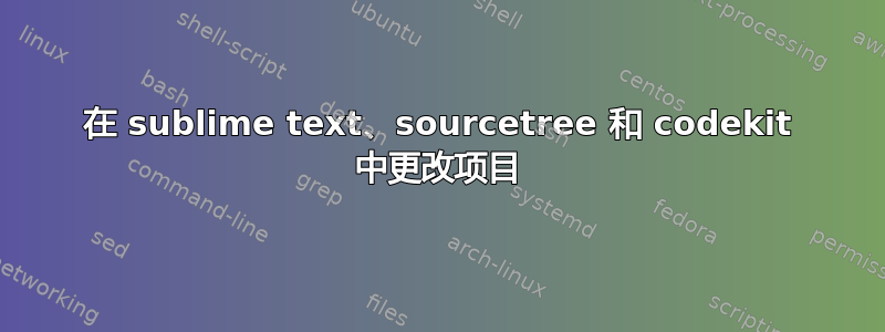 在 sublime text、sourcetree 和 codekit 中更改项目