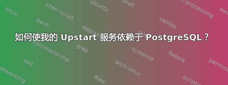 如何使我的 Upstart 服务依赖于 PostgreSQL？