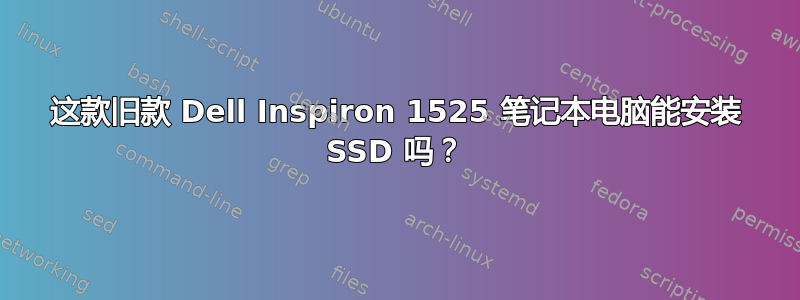 这款旧款 Dell Inspiron 1525 笔记本电脑能安装 SSD 吗？