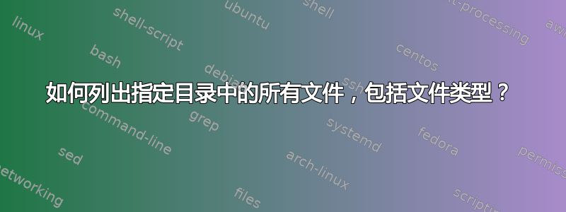 如何列出指定目录中的所有文件，包括文件类型？