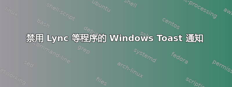 禁用 Lync 等程序的 Windows Toast 通知