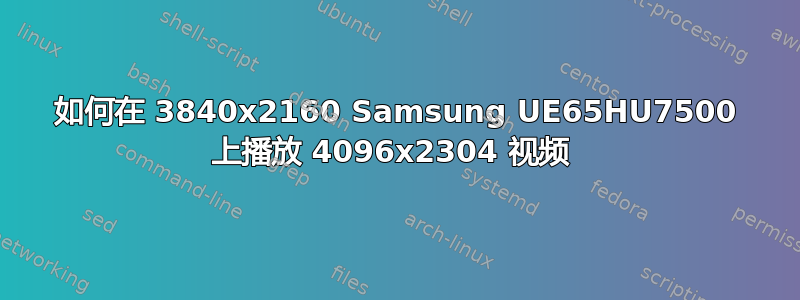 如何在 3840x2160 Samsung UE65HU7500 上播放 4096x2304 视频 