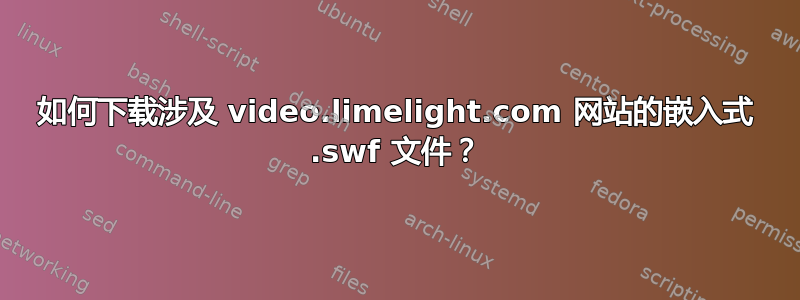 如何下载涉及 video.limelight.com 网站的嵌入式 .swf 文件？