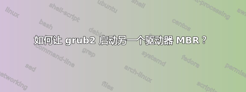 如何让 grub2 启动另一个驱动器 MBR？