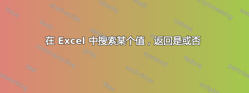 在 Excel 中搜索某个值，返回是或否