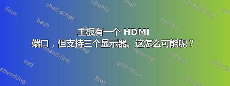 主板有一个 HDMI 端口，但支持三个显示器。这怎么可能呢？