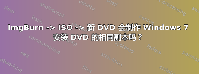 ImgBurn -> ISO -> 新 DVD 会制作 Windows 7 安装 DVD 的相同副本吗？