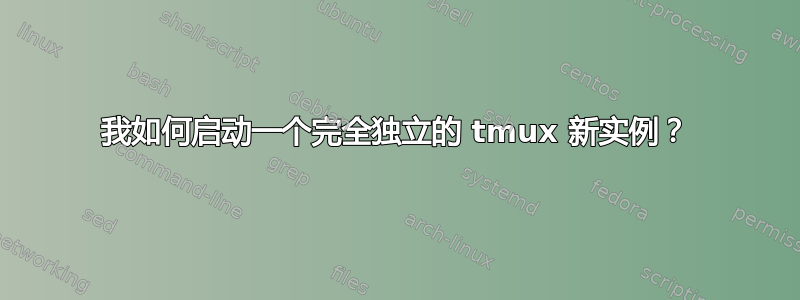 我如何启动一个完全独立的 tmux 新实例？