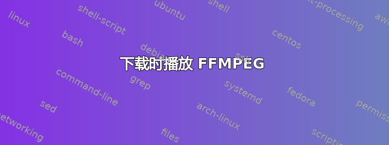 下载时播放 FFMPEG