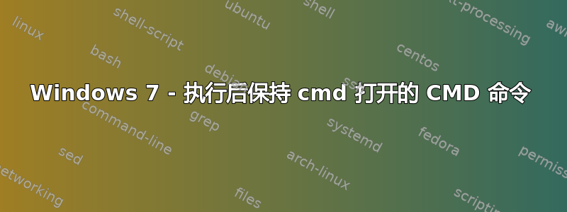 Windows 7 - 执行后保持 cmd 打开的 CMD 命令