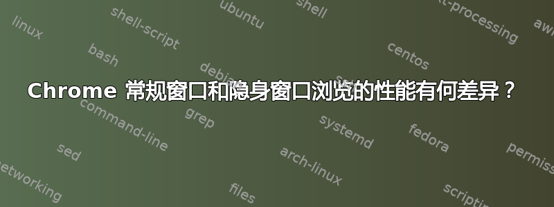 Chrome 常规窗口和隐身窗口浏览的性能有何差异？