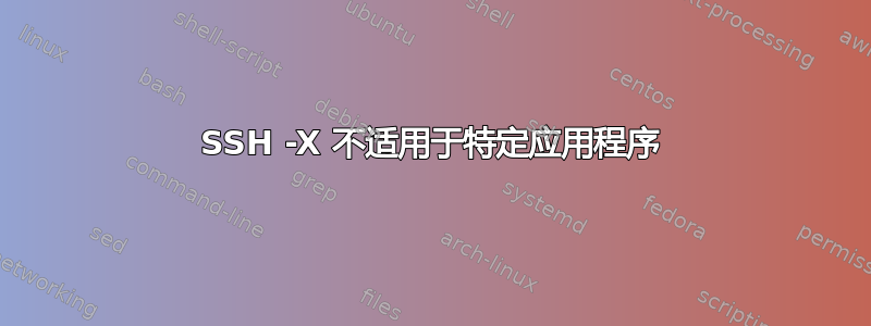 SSH -X 不适用于特定应用程序