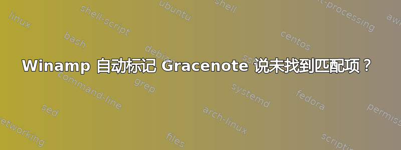 Winamp 自动标记 Gracenote 说未找到匹配项？