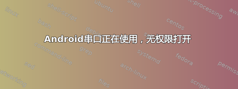 Android串口正在使用，无权限打开