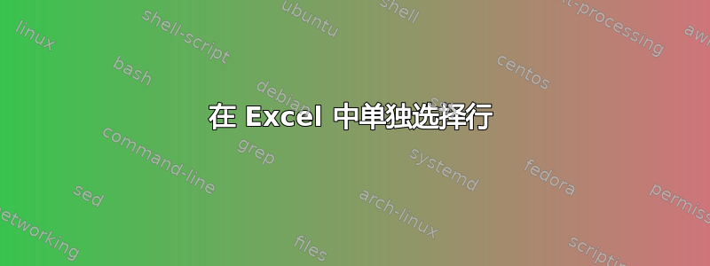 在 Excel 中单独选择行