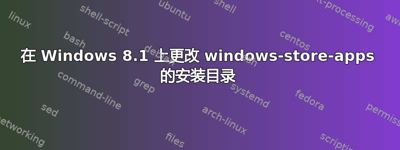 在 Windows 8.1 上更改 windows-store-apps 的安装目录