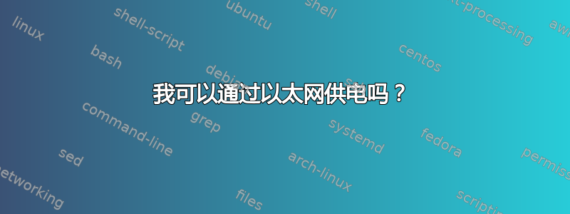 我可以通过以太网供电吗？