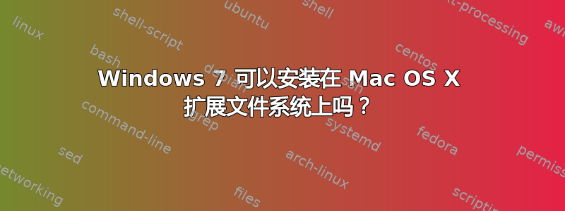 Windows 7 可以安装在 Mac OS X 扩展文件系统上吗？