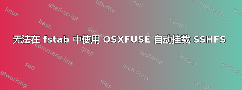 无法在 fstab 中使用 OSXFUSE 自动挂载 SSHFS