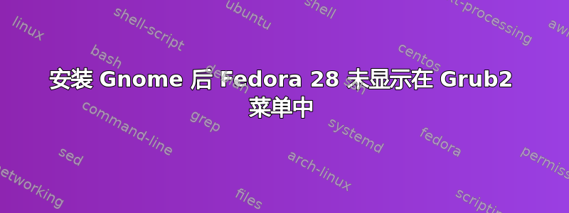 安装 Gnome 后 Fedora 28 未显示在 Grub2 菜单中