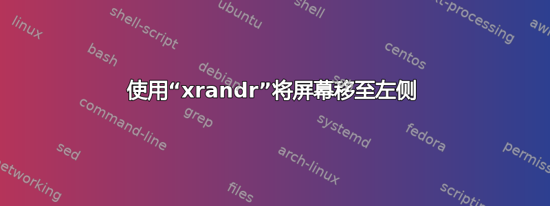 使用“xrandr”将屏幕移至左侧