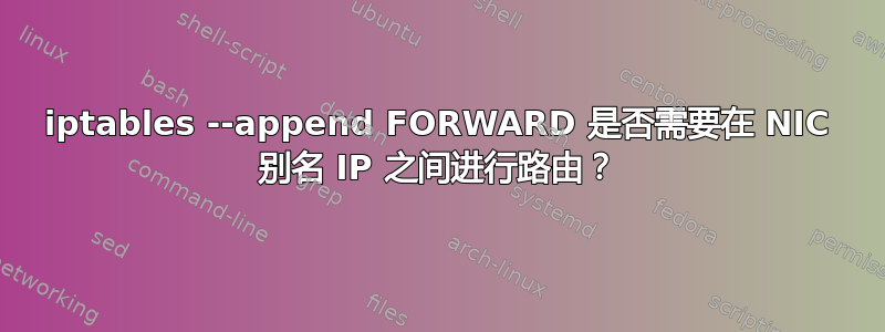 iptables --append FORWARD 是否需要在 NIC 别名 IP 之间进行路由？