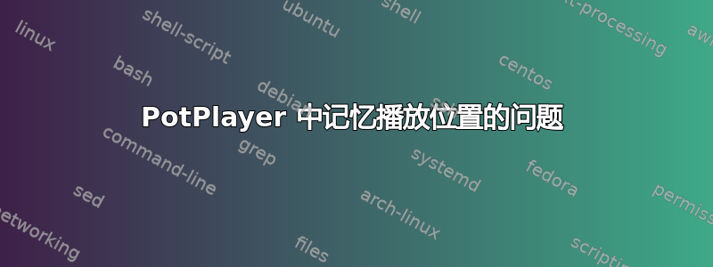 PotPlayer 中记忆播放位置的问题