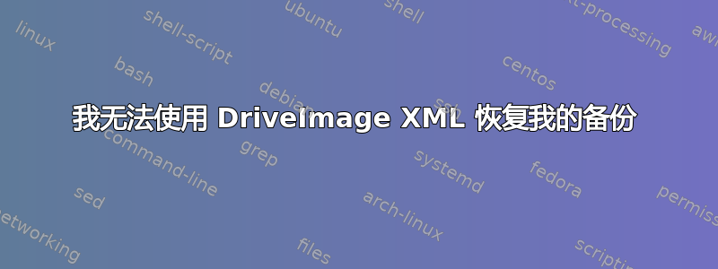 我无法使用 DriveImage XML 恢复我的备份