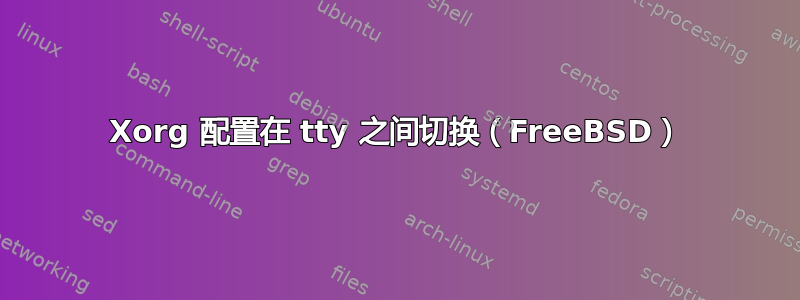 Xorg 配置在 tty 之间切换（FreeBSD）