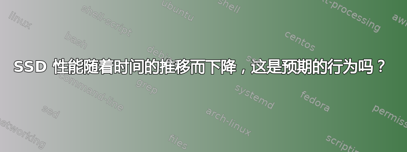 SSD 性能随着时间的推移而下降，这是预期的行为吗？