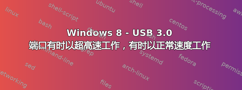 Windows 8 - USB 3.0 端口有时以超高速工作，有时以正常速度工作