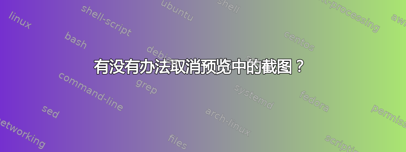 有没有办法取消预览中的截图？