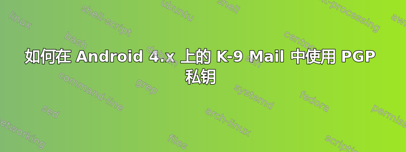 如何在 Android 4.x 上的 K-9 Mail 中使用 PGP 私钥