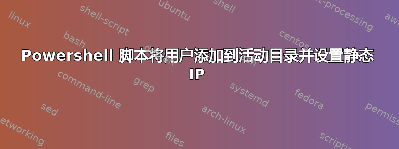 Powershell 脚本将用户添加到活动目录并设置静态 IP