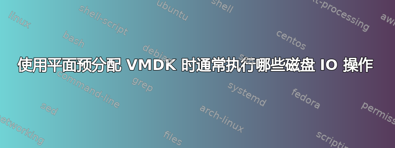 使用平面预分配 VMDK 时通常执行哪些磁盘 IO 操作