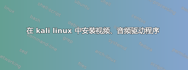 在 kali linux 中安装视频、音频驱动程序