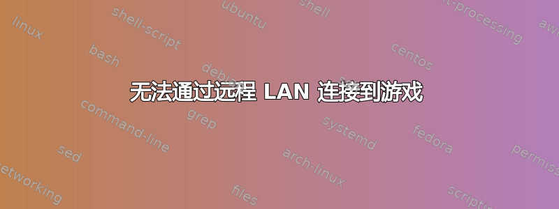 无法通过远程 LAN 连接到游戏